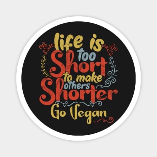 Life is too short to make others shorter - Go Vegan ! product Magnet